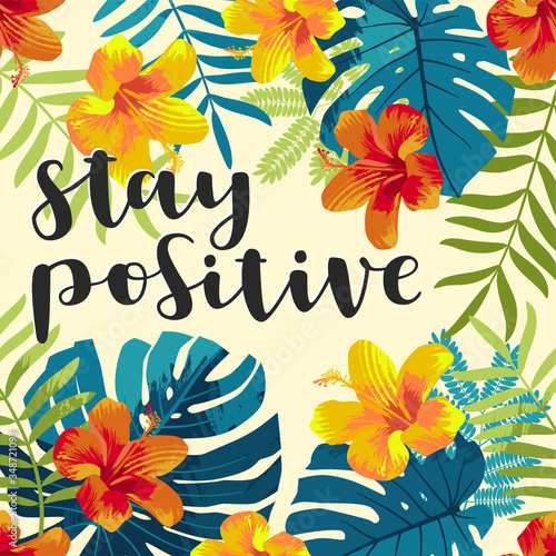 Stay Positive motivation quote hand lettering greeting card. Tropical Summer jungle background. Monstera leaves, hibiscus flowers. Inspirational retro muted colors. Hawaiian beach party backdrop