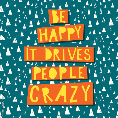 Be happy, it drives people crazy! Inspirational quote.