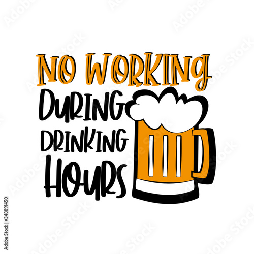 No working during drinking hours- funny saying with beer mug.
 Good for greeting card, T shirt print, poster, gift design.