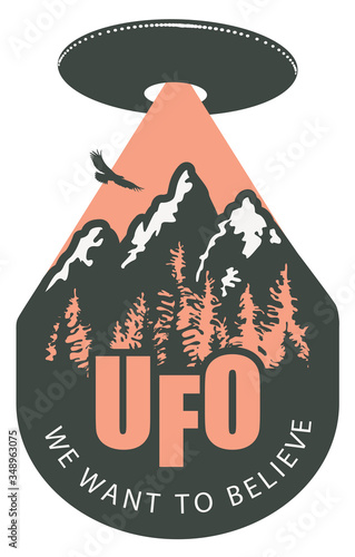 Vector banner on the theme of an alien invasion with the words UFO we want to believe. Decorative emblem with a big flying saucer hanging over the forest and mountains.