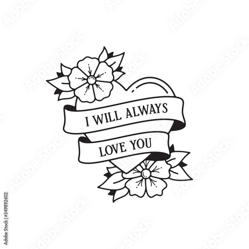 Old school tattoo emblem label with flowers and heart symbols and wording i will always love you. Traditional tattooing style ink.