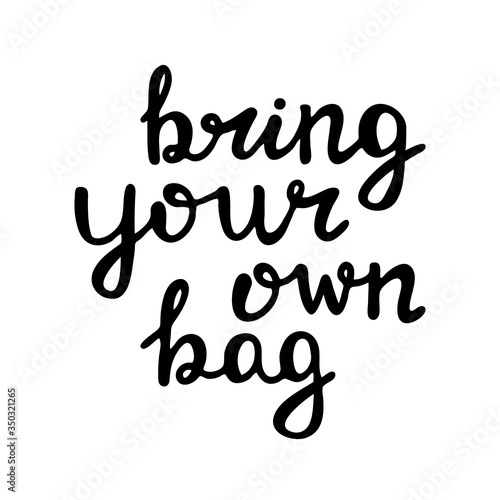 Bring your own bag. Handwritten ecological quote. Isolated on white background. Vector stock illustration.