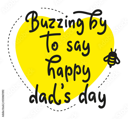 Buzzing by to say happy dad's day - Calligraphy children's greeting card with bee. Vector stock illustration - Happy Father's Day - Fun black text for posters, photo overlays, greeting card, t-shirt
