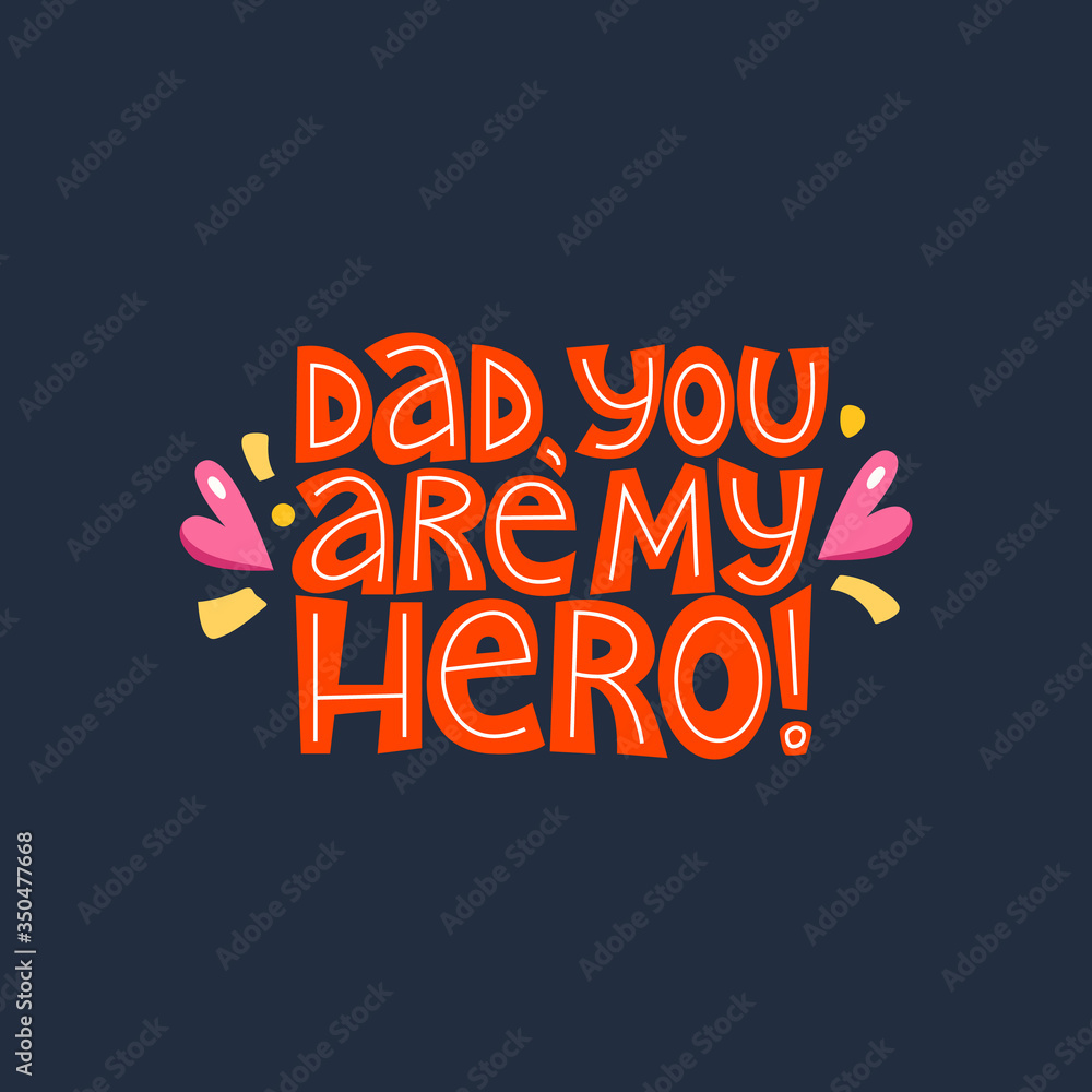 Dad, you are my hero. Bright lettering quote on the dark background. Typography phrase for a gift card, banner, badge, poster, print, label.