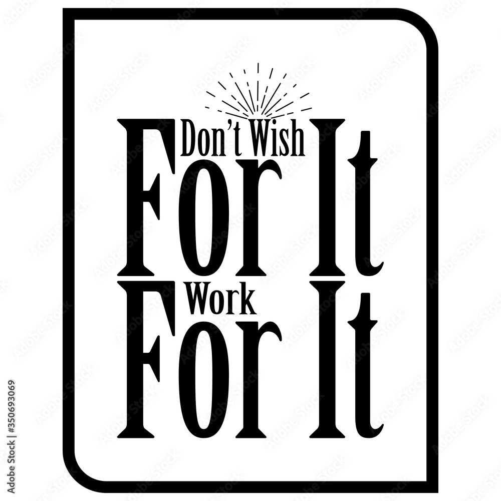 Don`t Wish For It, Work For It. Creative Motivation Quote. Vector Outstanding Typography Concept