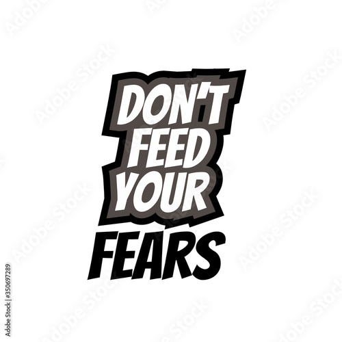 don't feed your fears - hand lettering inscription text, motivation and inspiration positive quote, calligraphy vector illustration