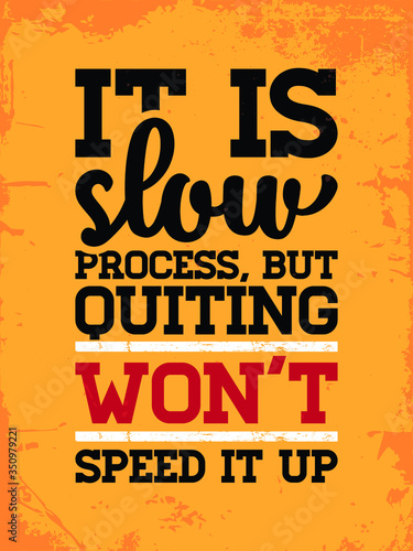 Inspirational Typography Creative Motivational Quote Poster Design. Grunge Background Quote For Tote Bag or T-Shirt Design. It is a ​slow process, but quitting won't speed it up.
