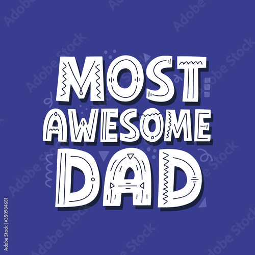 Most awesome dad quote. Hand drawn vector lettering for t shirt, poster, card. Happy father's day concept