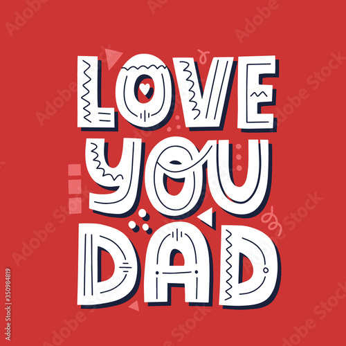 Love you dad quote. Hand drawn vector lettering for t shirt, poster, card. Happy father's day concept