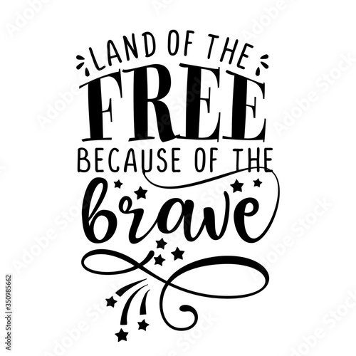 Land of the free because of the brave - Happy Independence Day July 4 lettering design illustration. Good for advertising, poster, announcement, invitation, party, greeting card, banner, gifts, print