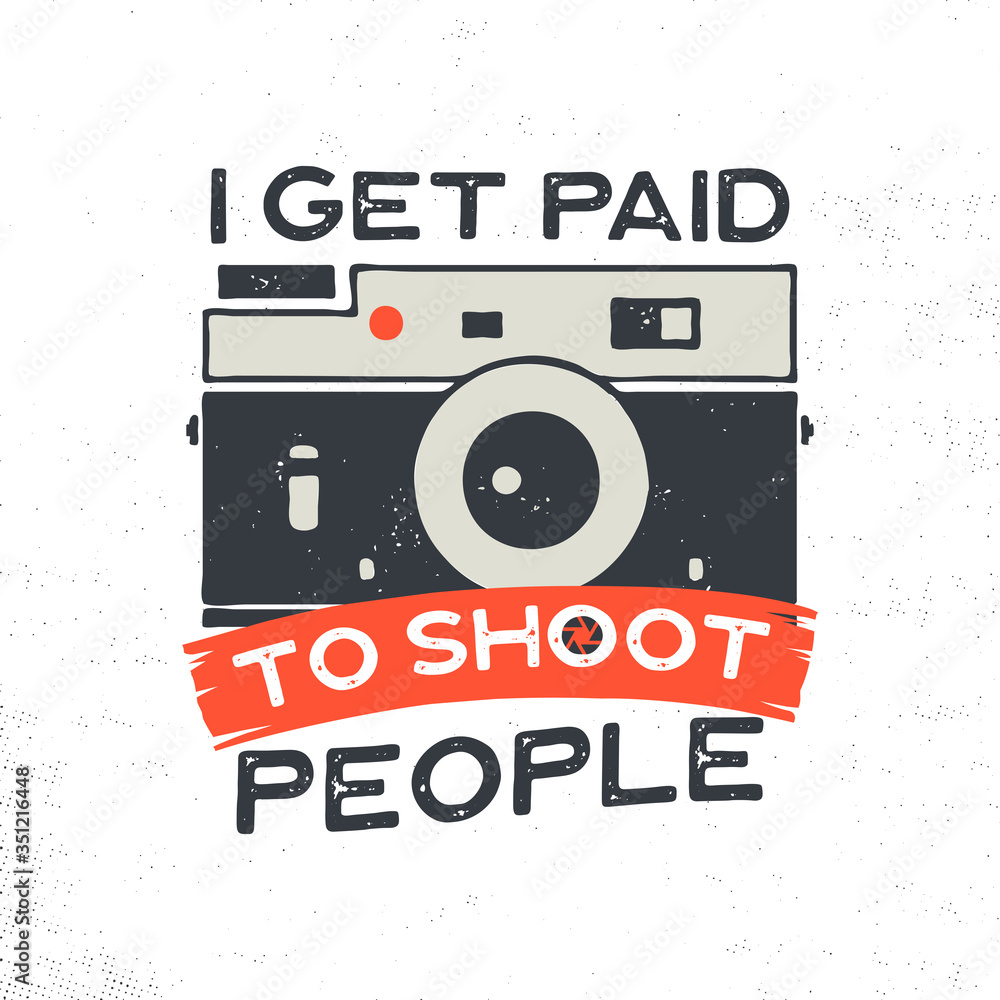 Photography typography illustration for T-Shirt, prints, posters with old style camera and quote - I get paid to shoot people. Vintage emblem. Stock isolated Photography typography illustration for T-Shirt, prints, posters with old style camera and quote - I get paid to shoot people. Vintage emblem. Stock isolated