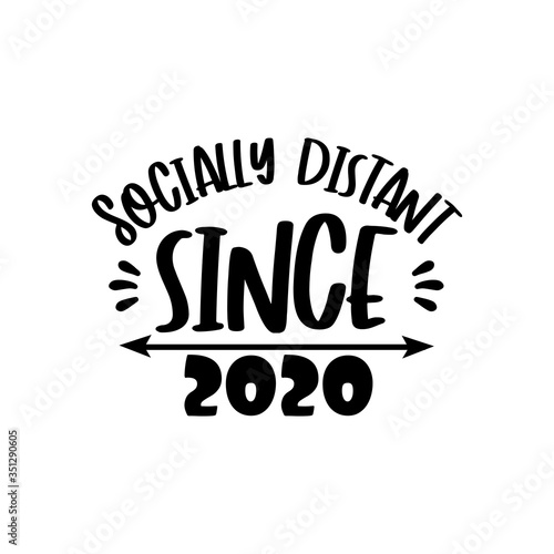 Socially Distant Since 2020- text
Corona virus - staying at home print. Home Quarantine illustration. 