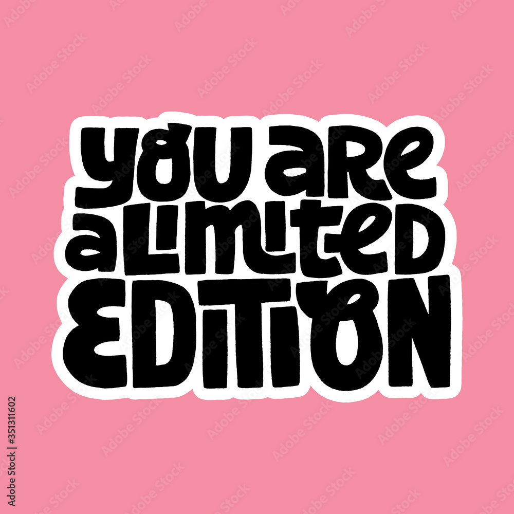 You are limited edition 
