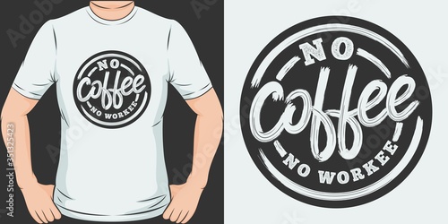 No Coffee No Workee. Unique and Trendy T-Shirt Design.