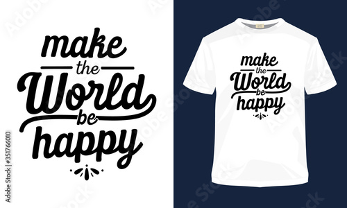 "Make the world be happy" typography vector t-shirt template.