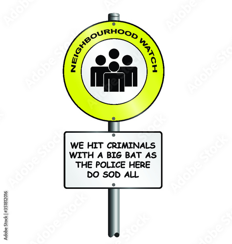 Comical neighborhood watch sign with the residents having to take the law into their own hands as the police are ineffective with UK spelling isolated on white background