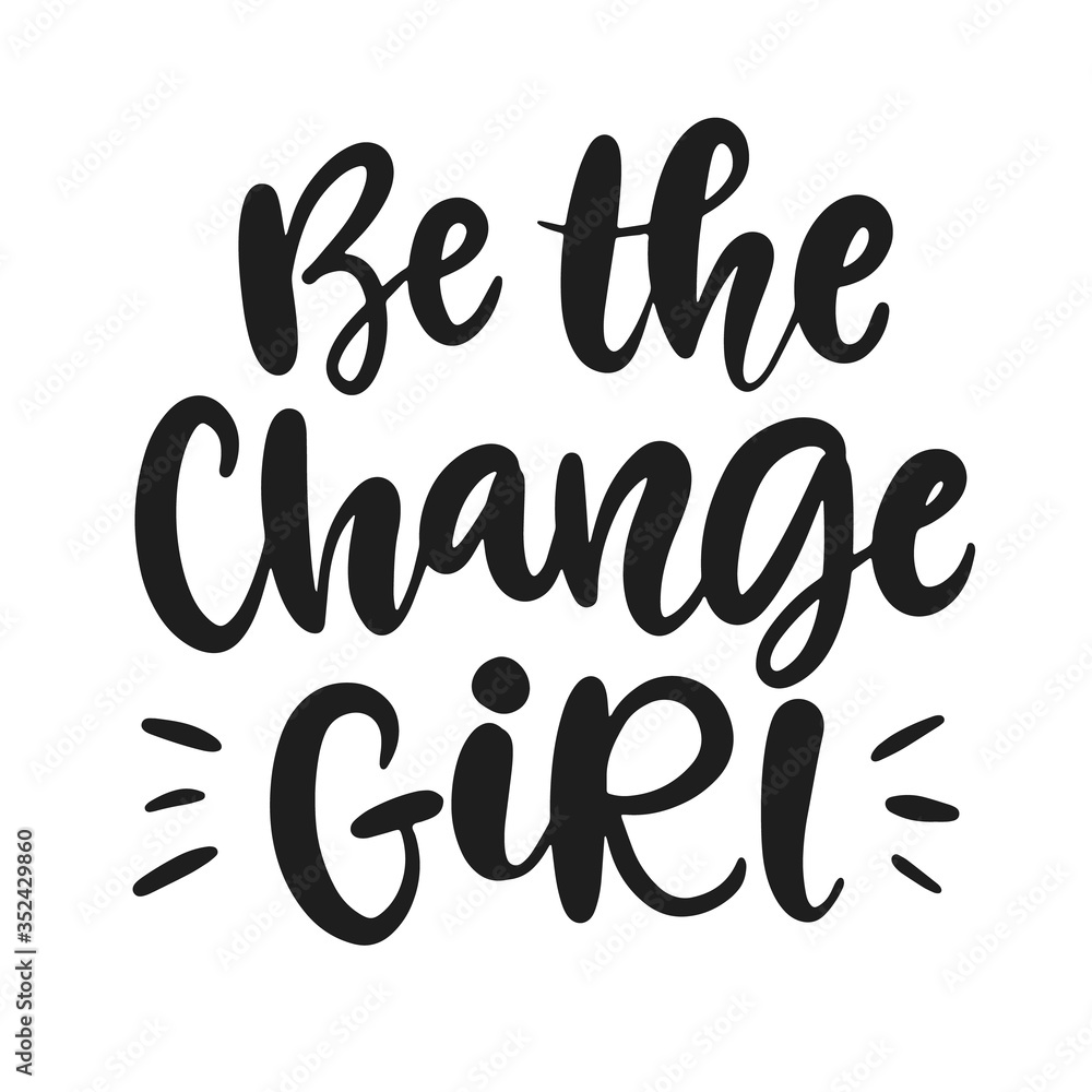 Be the change girl. Vector typography poster with hand written lettering Be the change girl. Vector typography poster with hand written lettering