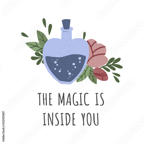 The magic is inside you. Magic bottle print. Magical elixir and flowers. Vector illustration.