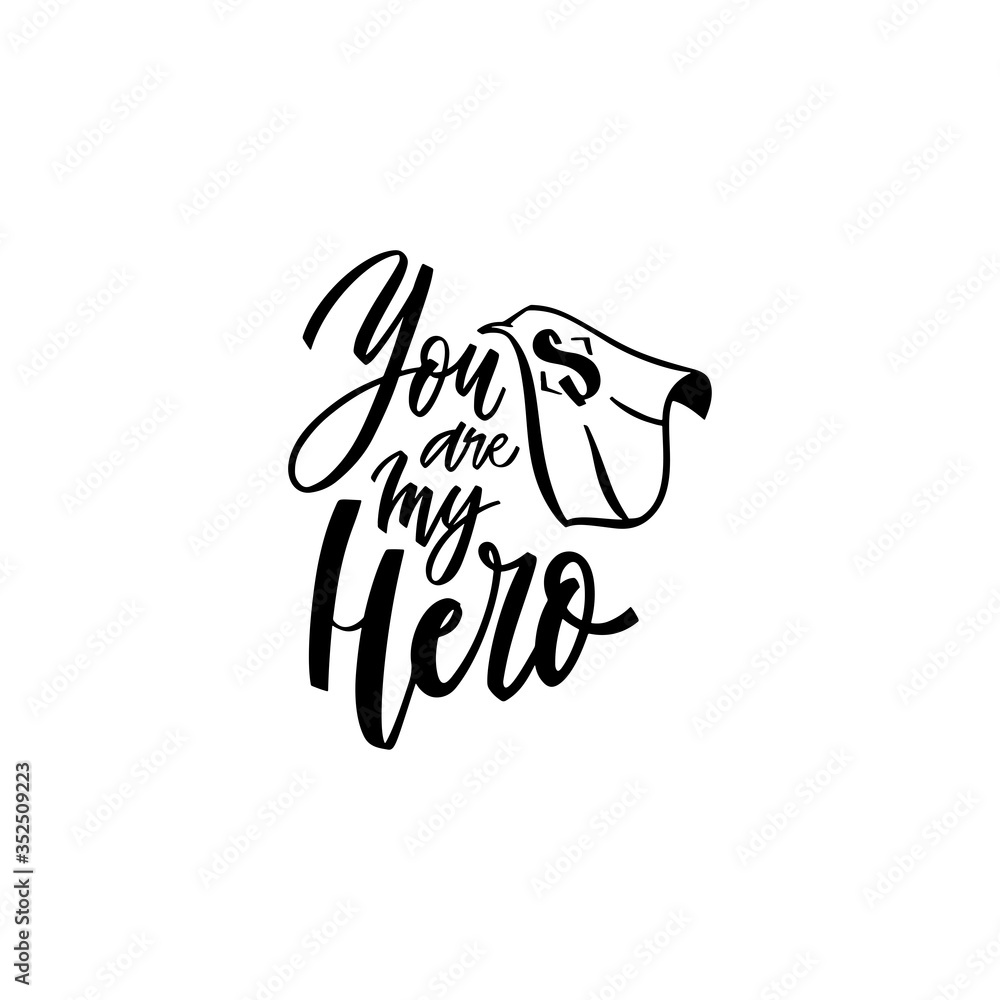 You are my Hero- hand drawn illustration for fathers day. Black letters on white background. Hand draw calligraphy vector illustration