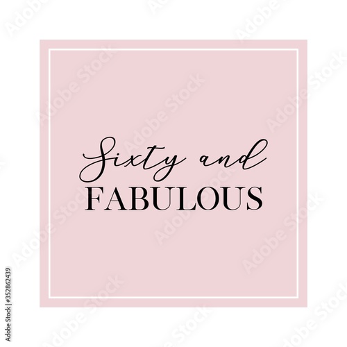 Sixty and Fabulous. Calligraphy invitation card, banner or poster graphic design handwritten lettering vector element. 