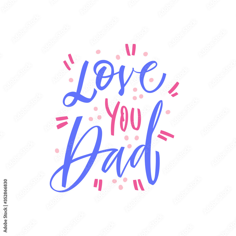 Love you dad - hand drawn illustration for fathers day. Concept with graphic floral elements and colorful letters on white background. Calligraphy vector illustration