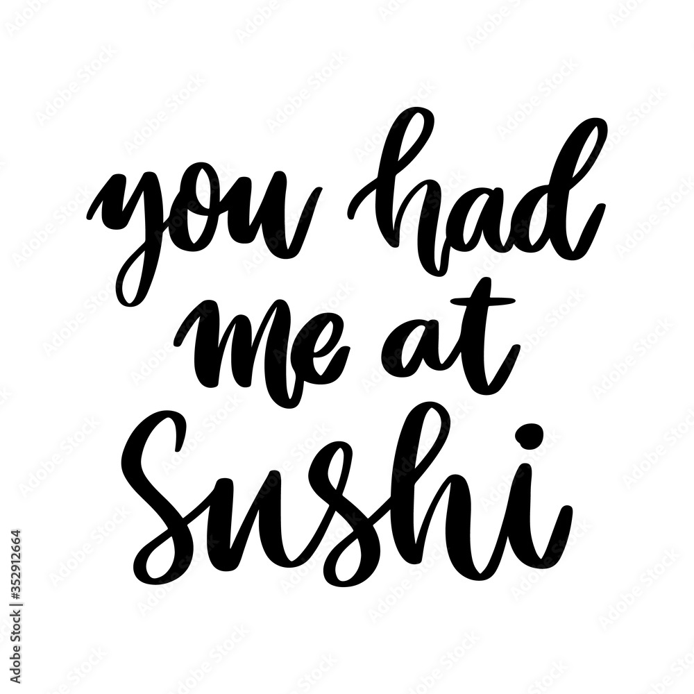 The hand-drawing inscription: You had me at Sushi, isolated on white background. It can be used for cards, brochures, poster, t-shirts, mugs, etc.