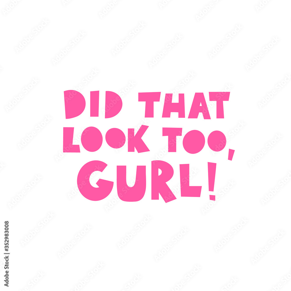 Did that look too Gurl hand drawn vector phrase lettering.Hand-drawn inspires and motivates the inscription. Abstract illustration with pink text on a white background. T-shirt print design element