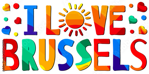 I Love Brussels. Multicolored bright funny cartoon isolated inscription, sun. Colorful cute letters. Brussels for poster, booklet, flyer, souvenir, prints on clothing, belgian t-shirts. Stock picture.