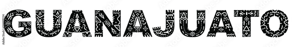 Obraz premium Guanajuato. Black on white isolated inscription with national ethnic ornament. Patterned Mexican Guanajuato for print on clothing, t-shirt, satchel, booklet, poster, banner, flyer, card. Stock picture