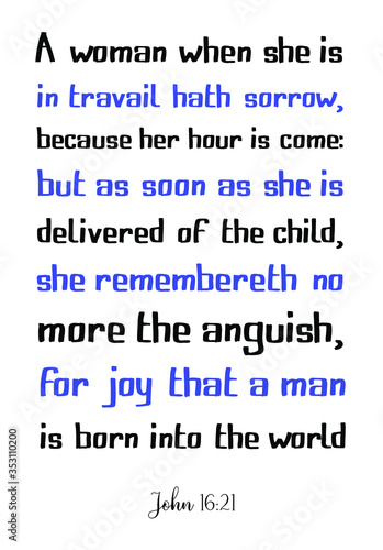 A woman when she is in travail hath sorrow, because her hour is come but as soon as she is delivered of the child. Vector Quote photo