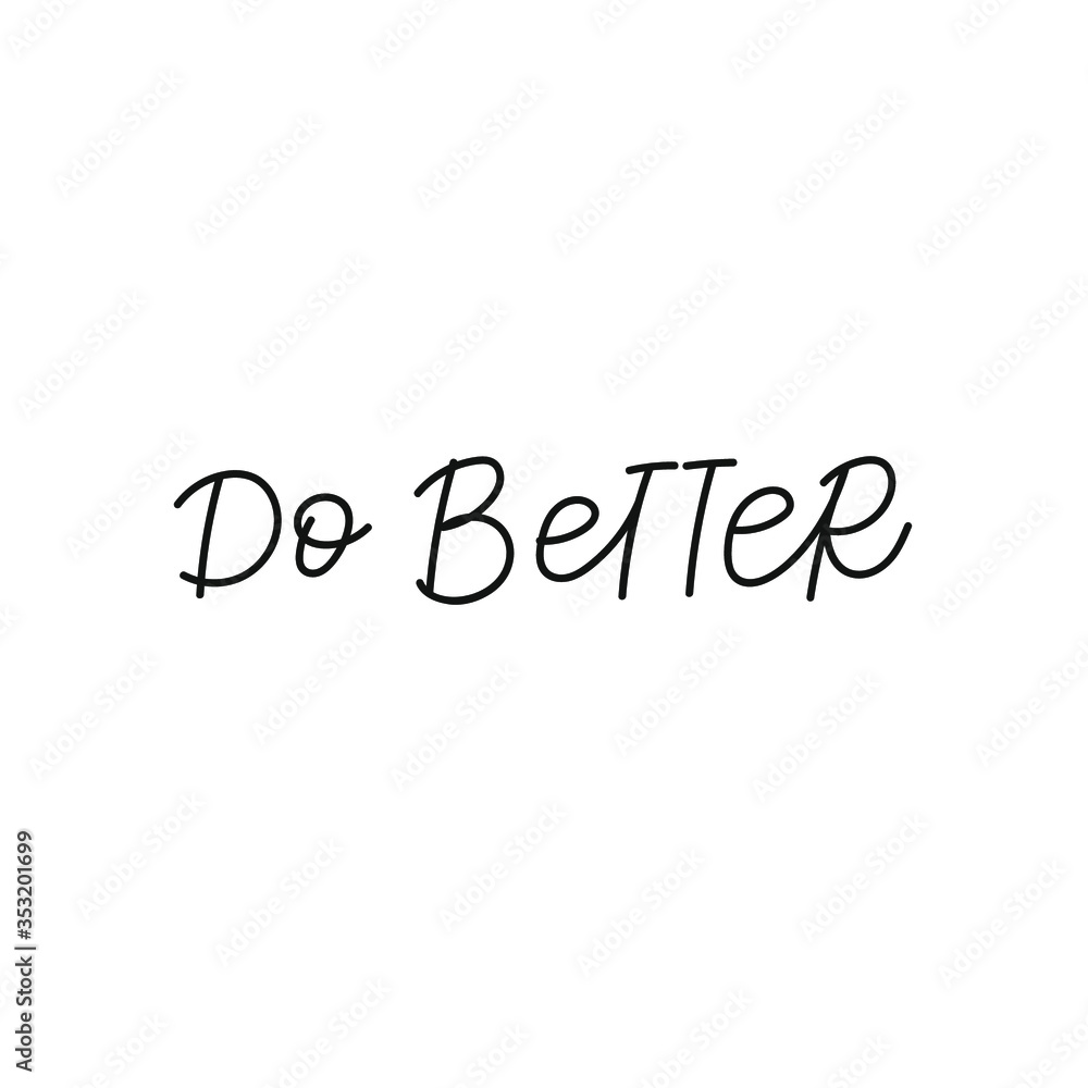Do better quote lettering. Calligraphy inspiration graphic design typography element. Hand written postcard. Cute simple black vector sign. Geometric simple forms background. Do better quote lettering. Calligraphy inspiration graphic design typography element. Hand written postcard. Cute simple black vector sign. Geometric simple forms background.