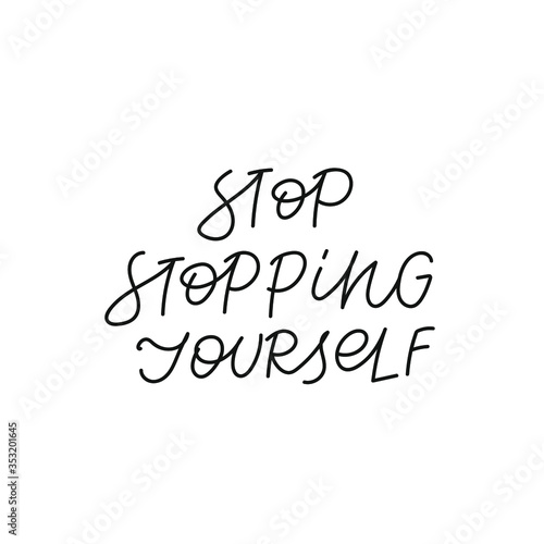 Stop stopping yourself quote lettering. Calligraphy inspiration graphic design typography element. Hand written postcard. Cute simple black vector sign. Geometric simple forms background.