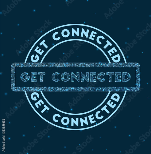 Get connected. Glowing round badge. Network style geometric get connected stamp in space. Vector illustration.