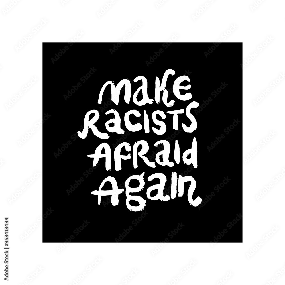 Hand drawn lettering card. The inscription: Make Racists Afraid Again. Perfect design for greeting cards, posters, T-shirts, banners, print invitations.