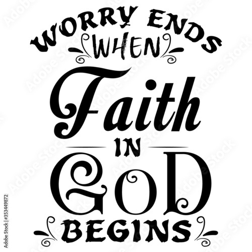 Worry ends when Faith in God christian saying quotes100 vector colour tee:Christian Saying & quotes:100% vector best for colour t shirt, pillow,mug, sticker and other Printing media.