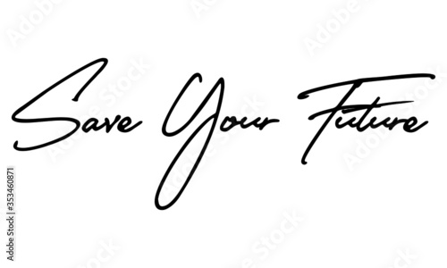 Save Your Future Cursive Calligraphy Black Color Text On White Background