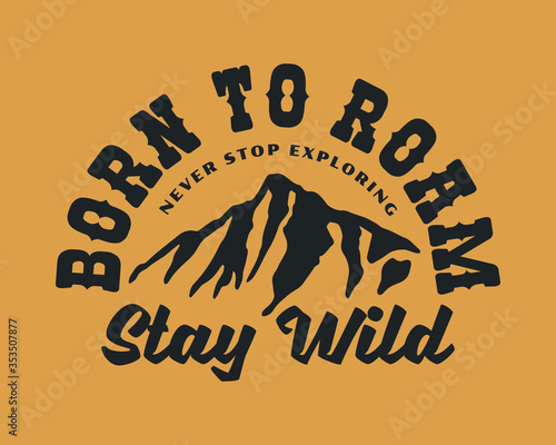 Vintage Outdoor Mountain Illustration with Born To Roam  Slogan Vector Artwork for T-shirt Print And Other Uses