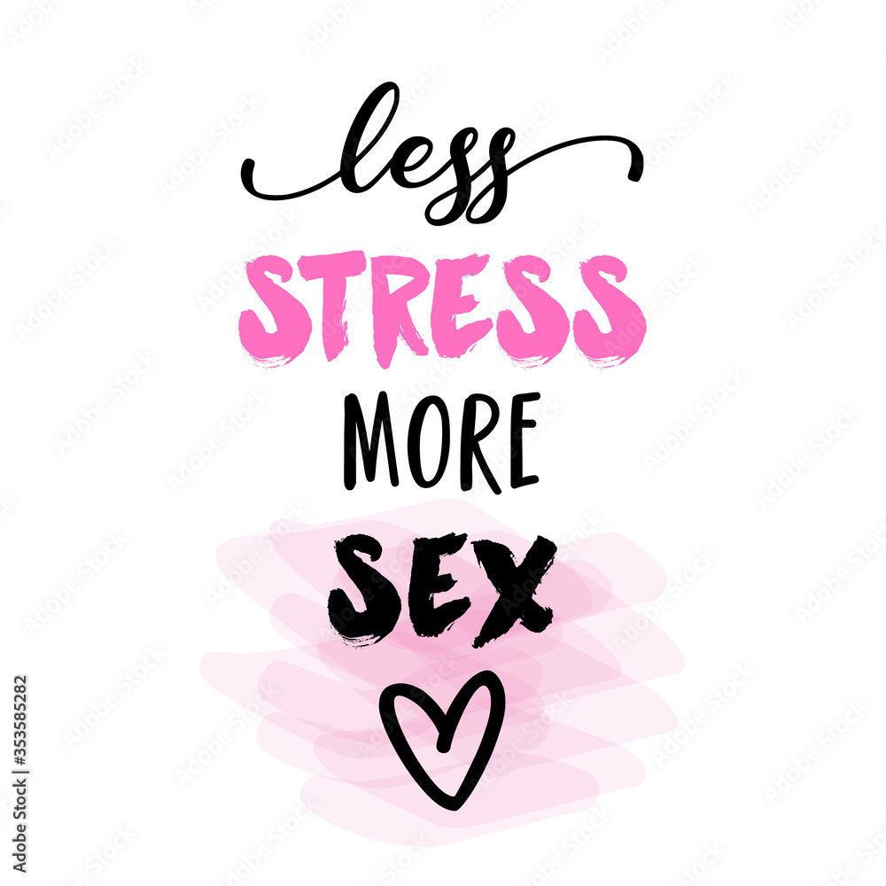 Less stress more sex - SASSY Calligraphy phrase for Valentine day. Hand drawn lettering for Lovely greetings cards, invitations. Good for t-shirt, mug, scrap booking, gift, printing press.