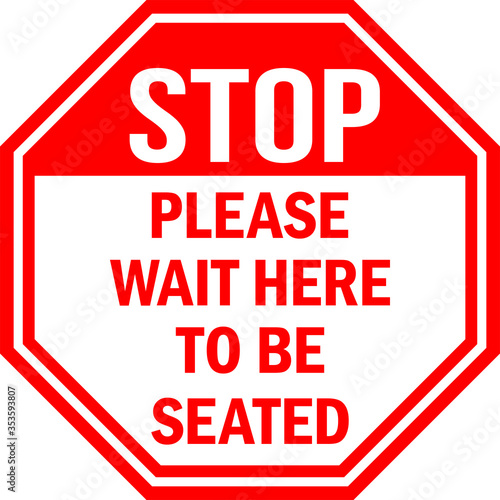 Please wait here to be seated. Stop sign. Red octagonal background. Safety and traffic signs.