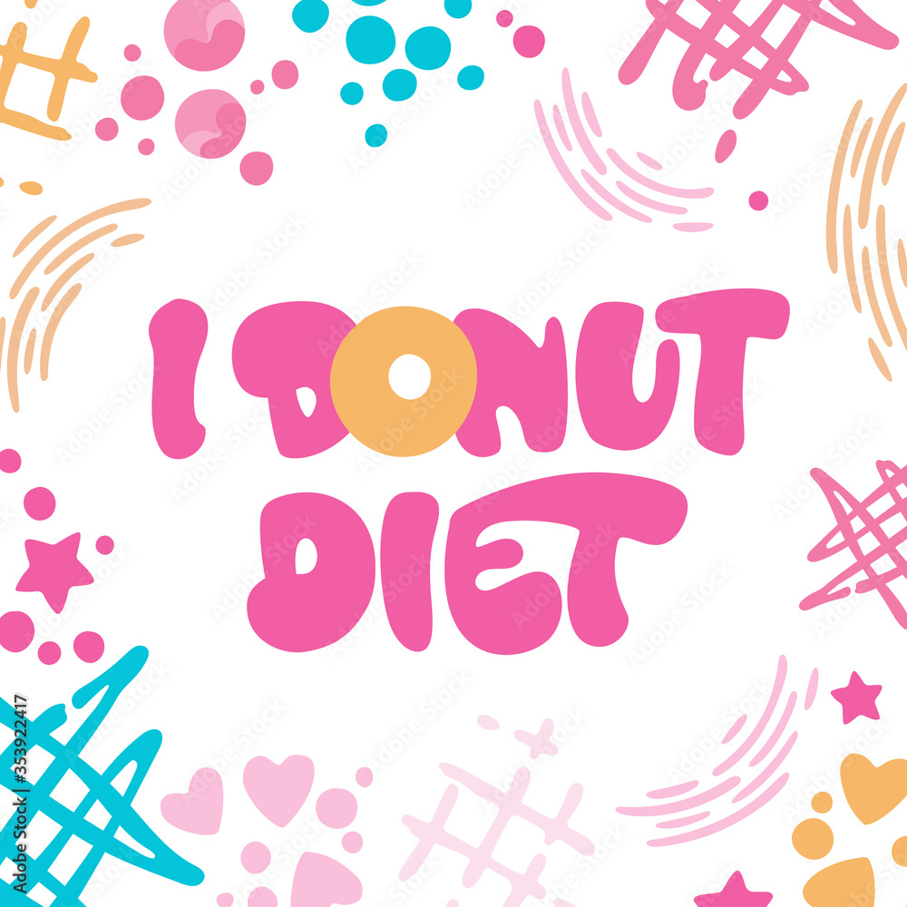 I donut diet - funny pun lettering phrase. Donuts and sweets themed design. I donut diet - funny pun lettering phrase. Donuts and sweets themed design.