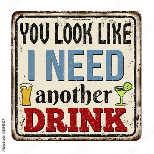 You look like I need another drink vintage rusty metal sign