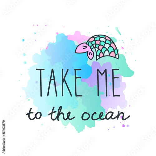 Take me to the ocean. Handmade lettering decorated with a mermaid tail on a watercolor background. Vector 10 EPS