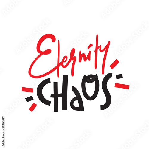 Eternity chaos - simple inspire and motivational quote. Hand drawn beautiful lettering. Print for inspirational poster, t-shirt, bag, cups, card, flyer, sticker, badge. Cute and funny vector