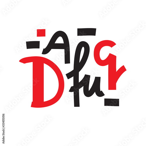 Dafuq - simple inspire and motivational quote. Hand drawn beautiful lettering. Youth slang. Print for inspirational poster, t-shirt, bag, cups, card, flyer, sticker, badge. Cute and funny vector