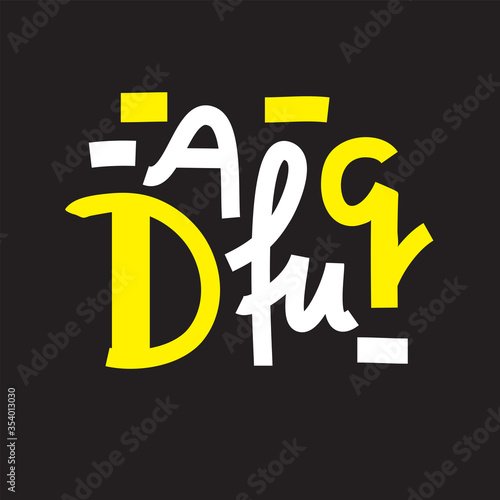 Dafuq - simple inspire and motivational quote. Hand drawn beautiful lettering. Youth slang. Print for inspirational poster, t-shirt, bag, cups, card, flyer, sticker, badge. Cute and funny vector