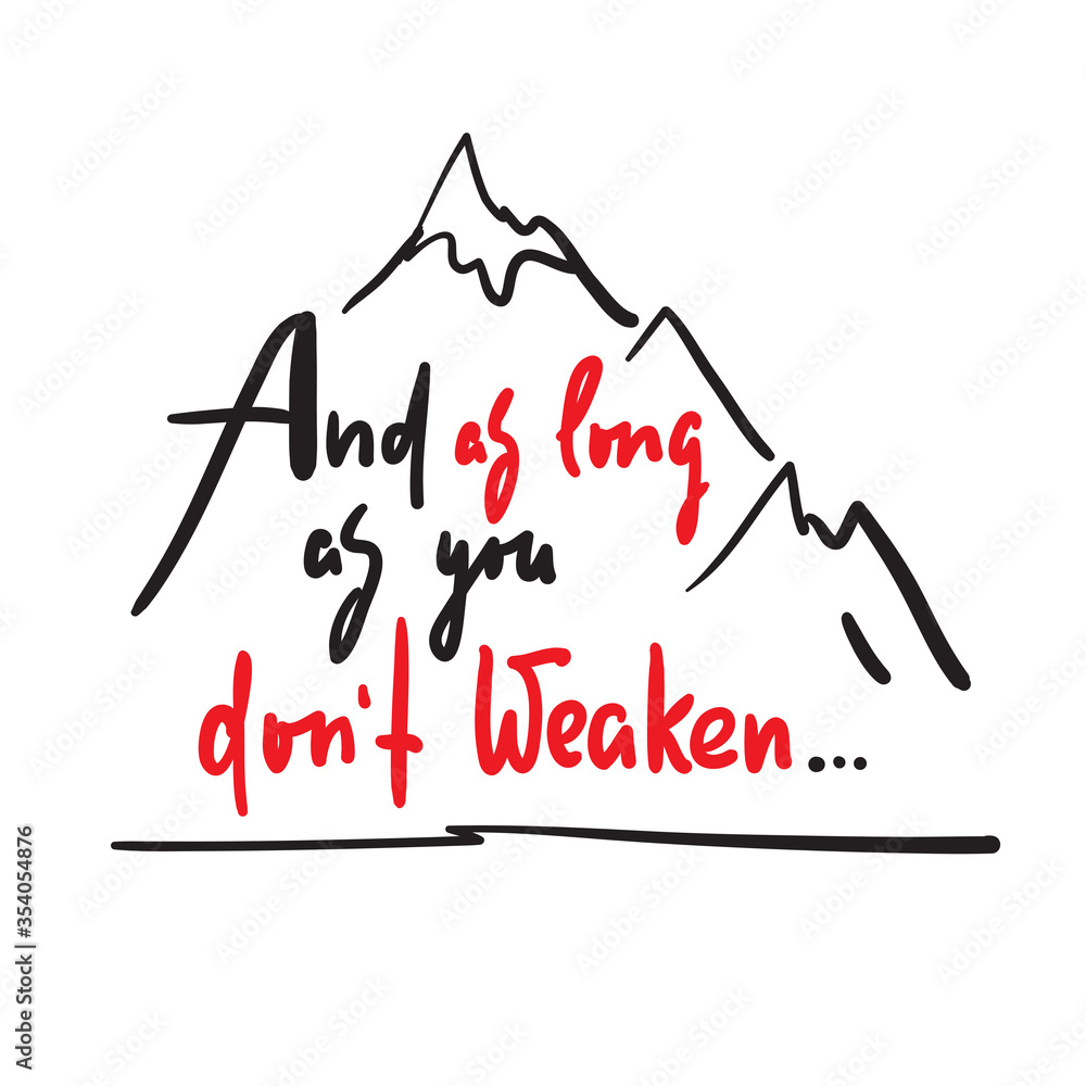 And as long as you dont weaken - inspire and motivational quote. Hand drawn beautiful lettering. Print for inspirational poster, t-shirt, bag, cups, card, flyer, sticker, badge. Cute and funny vector