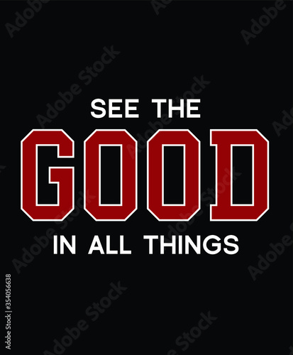 SEE THE GOOD IN ALL THINGS slogan graphic, vector
