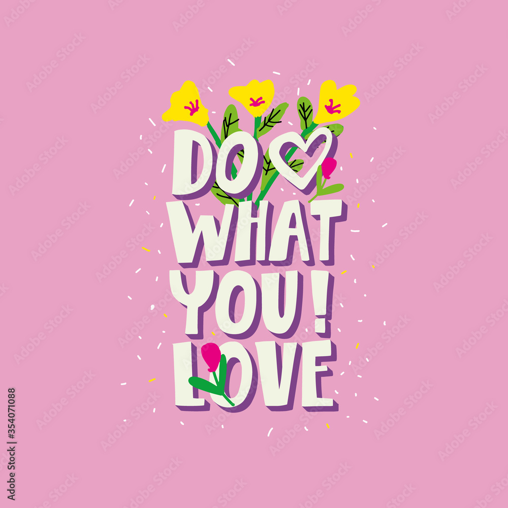 Do What You Love. Cute, bright, floral poster hand lettering. 
Motivational phrase with elements of heart, flowers.