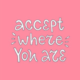 Vector lettering illustration of Accept where you are. Text is isolated on pink background. Concept of stay home, quarantine, mental health. Great basic for poster, banner, greeting card, social media