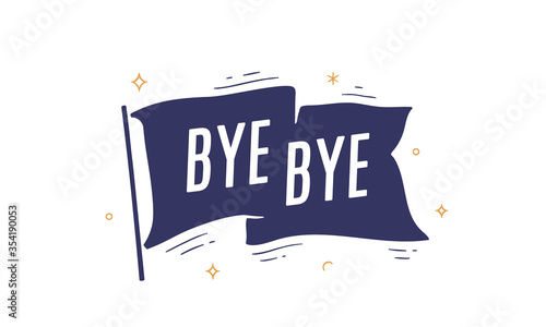 Bye Bye. Flag grahpic. Old vintage trendy flag with text Bye Bye. Vintage banner with ribbon flag, grahpic hand-drawn elements for old school design - message, banner, poster. Vector Illustration